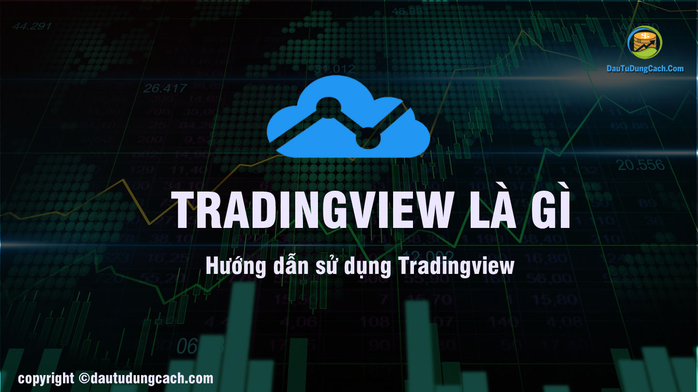 TradingView là gì?: Hướng dẫn sử dụng từ A-Z như một trader chuyên nghiệp.